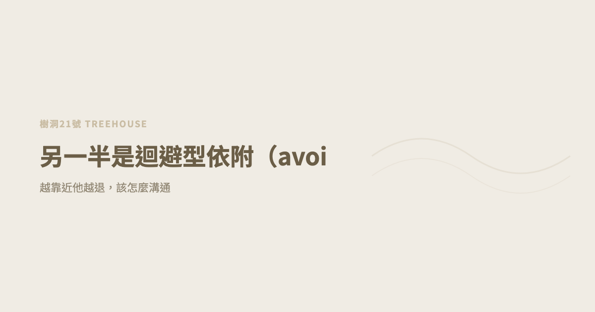 另一半是迴避型依附（avoidant partner）：越靠近他越退，該怎麼溝通