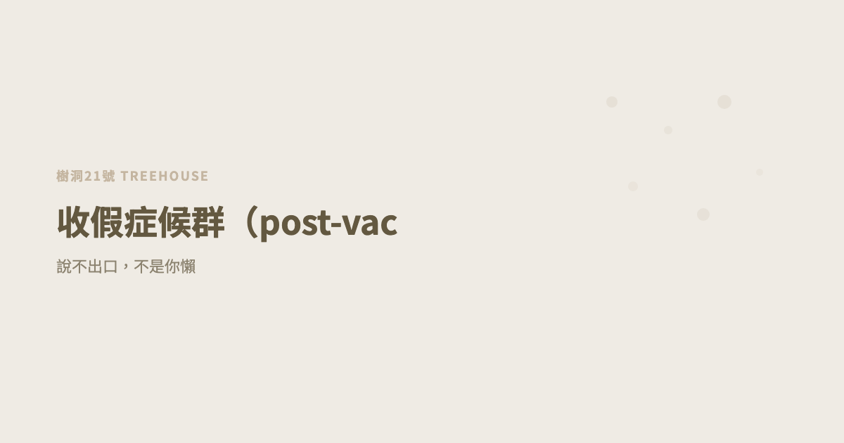 收假症候群（post-vacation blues 中文）：說不出口，不是你懶